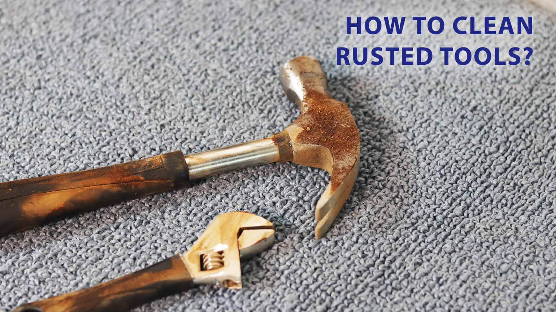 how to clean rusted tools